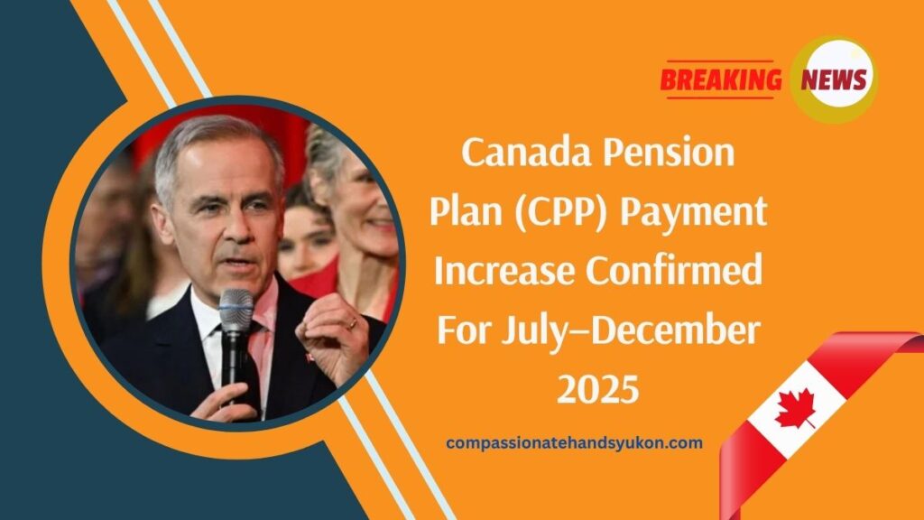 Canada Pension Plan (CPP) Payment Increase Confirmed For July–December 2025 – See How Much You’ll Get